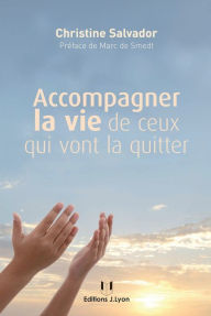 Title: Accompagner la vie de ceux qui vont la quitter, Author: Christine Salvador