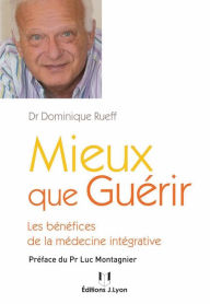 Title: Mieux que guérir: Les bénéfices de la médecine intégrative, Author: Dominique Rueff