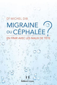 Title: Migraine ou céphalée: En finir avec les maux de tête, Author: Michel Dib