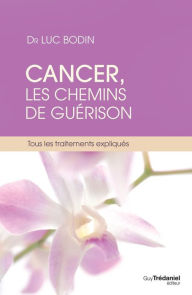 Title: Cancer, les chemins de guérison: Tous les traitements expliqués, Author: Luc Bodin