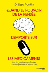 Title: Quand le pouvoir de la pensée l'emporte sur les médicaments, Author: Lissa Rankin