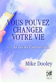 Title: Vous pouvez changer votre vie: Avec la loi de l'attraction, Author: Mike Dooley