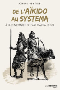 Title: De l'aïkido au systema à la rencontre de l'art martial russe, Author: Chris Peytier