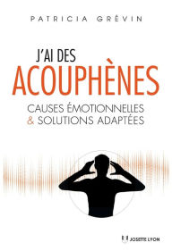 Title: J'ai des acouphènes : Causes émotionnelles et solutions adaptées, Author: Patricia Grévin