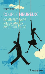 Title: Couple heureux : Comment faire rimer amour avec toujours, Author: Yvane Wiart