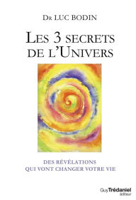 Title: Les 3 secrets de l'Univers: Des révélations qui vont changer votre vie, Author: Luc Bodin