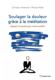 Title: Soulager la douleur grâce à la méditation: Apaiser le mental pour moins soufrir, Author: Phanie Ridel