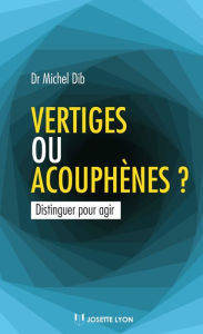 Title: Vertiges ou acouphènes ?: Distinguer pour agir, Author: Michel Dib