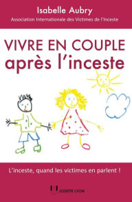 Title: Vivre en couple après l'inceste: L'inceste, quand les victimes en parlent !, Author: Isabelle Aubry