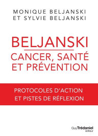 Title: Beljanski - Cancer, santé et prévention: Protocoles d'action et pistes de réflexion, Author: Monique Beljanski