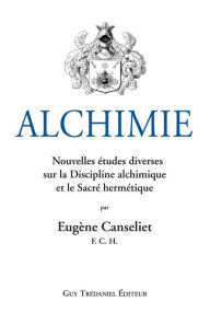 Title: Alchimie : Nouvelles études diverses sur la Discipline alchimique et le Sacré hermétique, Author: Eugène Canseliet