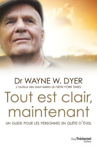 Title: Tout est clair, maintenant: Un guide pour les personnes en quête d'éveil, Author: Wayne W. Dyer