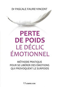 Title: Perte de poids, le déclic émotionnel: Méthode pratique pour se libérer des émotions qui provoquent le surpoids, Author: Tony Pickford