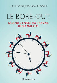 Title: Le Bore out: Quand l'ennui au travail rend malade, Author: François Baumann