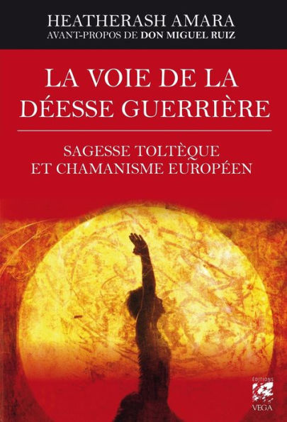 La voie de la déesse guerrière: Sagesse toltèque et chamanisme européen