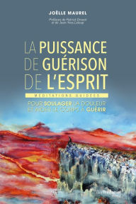 Title: La puissance de guérison de l'esprit: Méditations guidées pour soulager la douleur et aider le corps à guérir, Author: Joëlle Maurel