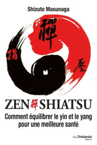 Title: Zen Shiatsu: Comment équilibrer le yin et le yang pour une meilleure santé, Author: Shizuto Masunaga
