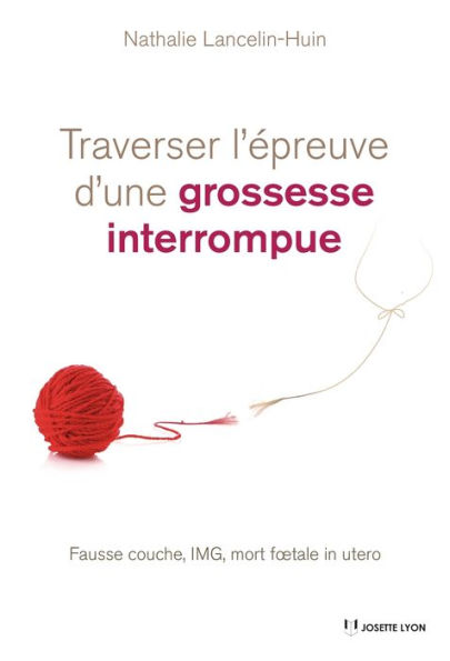 Traverser l'épreuve d'une grossesse interrompue: Fausse couche, IMG, mort foetale in utero