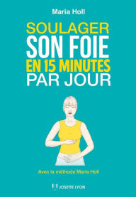 Title: Soulager son foie en 15 minutes par jour: Avec la méthode Maria Holl, Author: Maria Holl