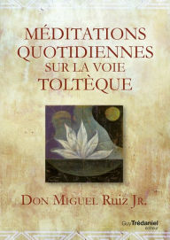 Title: Méditations quotidiennes sur la voie toltèque, Author: don Miguel Ruiz Jr.