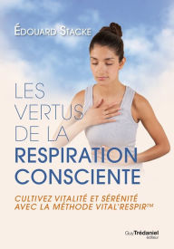 Title: Les vertus de la respiration consciente: Cultivez vitalité et sérénité avec la méthode Vital'respir, Author: Édouard Stacke