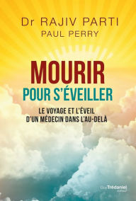 Title: Mourir pour s'éveiller - Le voyage et l'éveil d'un médecin dans l'au-delà, Author: Rajiv Parti