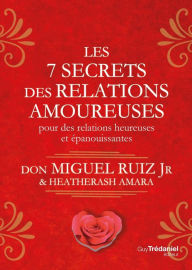 Title: Les 7 secrets des relations amoureuses - Pour des relations heureuses et épanouissantes, Author: don Miguel Ruiz Jr.