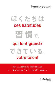 Title: Ces habitudes qui font grandir votre talent, Author: Fumio Sasaki