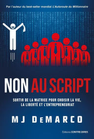 Title: Non au script - Sortir de la matrice pour choisir la vie, la liberté et l'entrepreneuriat, Author: MJ Demarco