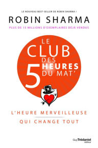 Title: Le Club des 5 heures du mat' - L'heure merveilleuse qui change tout, Author: Robin Shilp Sharma