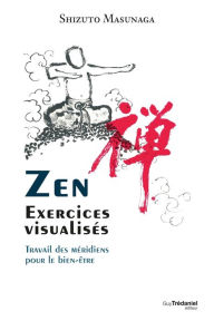 Title: Zen - Exercices visualisés - Travail des méridiens pour le bien-être, Author: Shizuto Masunaga