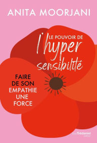 Title: Le pouvoir de l'hypersensibilité - Faire de son empathie une force, Author: Anita Moorjani