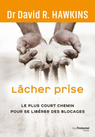 Title: Lâcher prise - Le plus court chemin pour se libérer des blocages, Author: David R. Hawkins