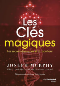 Title: Les clés magiques - Les secrets du succès et du bonheur, Author: Joseph Murphy