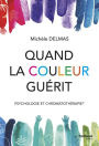 Quand la couleur guérit - Psychologie et chromatothérapie