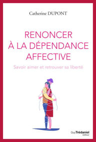 Title: Renoncer à la dépendance affective - Savoir aimer et retrouver sa liberté, Author: Catherine Dupont