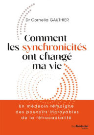 Title: Comment les synchronicités ont changé ma vie - Un médecin témoigne des pouvoirs incroyables de l'int, Author: Cornelia Gauthier