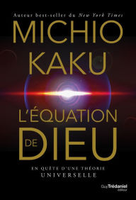 Title: L'équation de Dieu - En quête d'une théorie universelle, Author: Michio Kaku