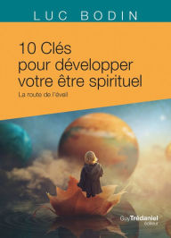 Title: Les 10 clés pour développer votre être spirituel - La route de l'éveil, Author: Luc Bodin