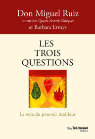 Title: Les trois questions - La voie du pouvoir intérieur, Author: don Miguel Ruiz