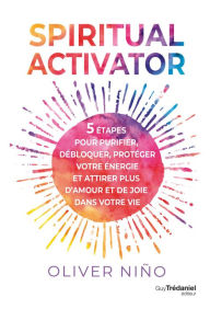 PDF eBooks free download Spiritual activator - 5 étapes pour purifier, débloquer, protéger votre énergie by Oliver Nino, Olivier Vinet FB2 PDF