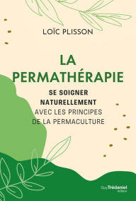 Title: La permathérapie - Se soigner naturellement avec les principes de la permaculture, Author: Loïc Plisson