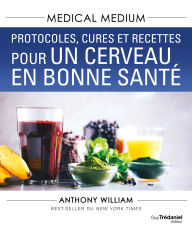 Title: Medical Medium : Protocoles, cures et recettes pour un cerveau en bonne santé, Author: Anthony William