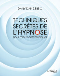 Title: Techniques et codes secrets de l'hypnose dans la communication, Author: Danny Dan Debeix