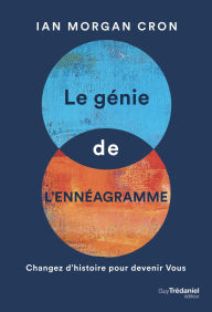 Title: Le génie de l'ennéagramme - Changez l'histoire pour devenir Vous, Author: Ian Morgan Cron