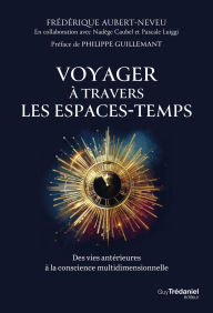 Title: Voyager à travers les espaces-temps - Des vies antérieures à la conscience multidimensionnelle, Author: Frédérique Aubert-Neveu