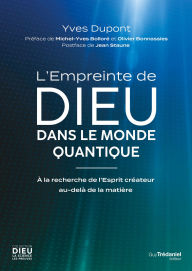 Title: L'empreinte de Dieu dans le monde quantique - À la recherche de l'Esprit créateur au-delà de la matière, Author: Yves Dupont
