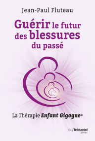 Online audio books free no downloading Guérir le futur des blessures du passé - La Thérapie Enfant Gigogne RTF MOBI DJVU
