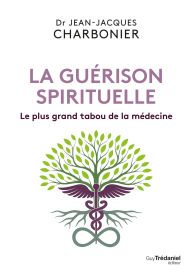 Title: La guérison spirituelle - Le plus grand tabou de la médecine, Author: Jean-Jacques Charbonier