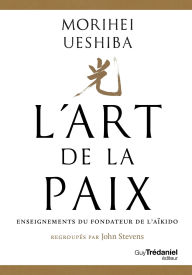 Title: L'Art de la Paix - Enseignements du fondateur de l'Aïkido, Author: Morihei Ueshiba